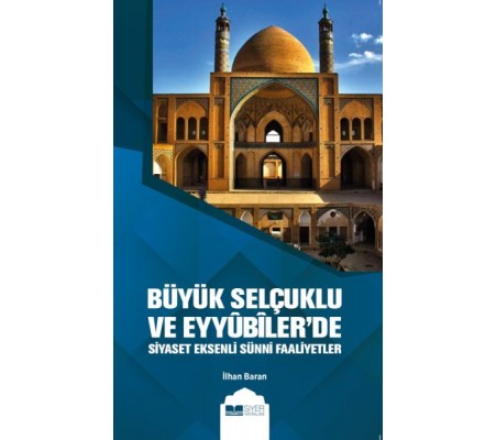 Büyük Selçuklu ve Eyyübiler'de Siyaset Eksenli Sünni Faaliyetler Büyük Selçuklu ve Eyyübiler'de Siyaset Eksenli Sünni Faaliyetler