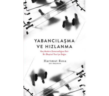 Yabancılaşma ve Hızlanma: Geç Modern Zamansallığına Dair Bir Eleştirel Teori’ye Doğru