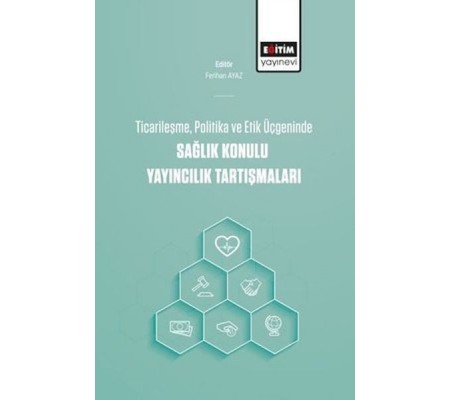 Ticarileşme, Politika Ve Etik Üçgeninde Sağlık Konulu Yayıncılık Tartışmaları Ticarileşme, Politika Ve Etik Üçgeninde Sağlık Konulu Yayıncılık Tartışmaları