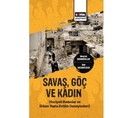 Savaş,Göç Ve Kadın (Suriyeli Kadınlar Ve Erken Yaşta Evlilik Deneyimleri) Savaş,Göç Ve Kadın (Suriyeli Kadınlar Ve Erken Yaşta Evlilik Deneyimleri)