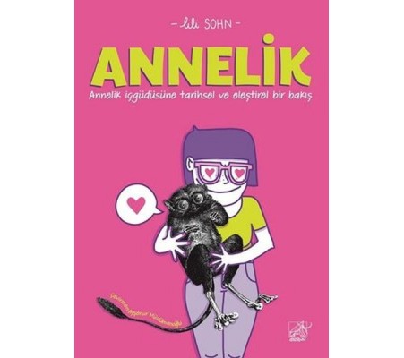 Annelik - Annelik İçgüdüsüne Tarihsel ve Eleştirel Bir Bakış Annelik - Annelik İçgüdüsüne Tarihsel ve Eleştirel Bir Bakış