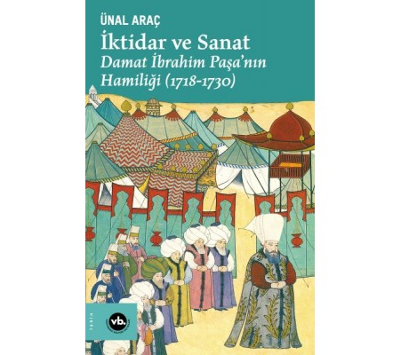 İktidar ve Sanat - Damat İbrahim Paşa’nın Hamiliği (1718-1730) İktidar ve Sanat - Damat İbrahim Paşa’nın Hamiliği (1718-1730)