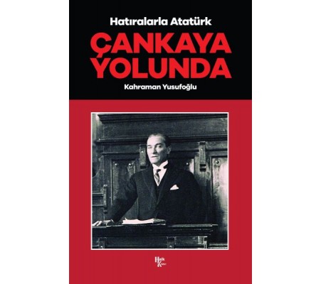 Çankaya Yolunda - Hatıralarla Atatürk Çankaya Yolunda - Hatıralarla Atatürk