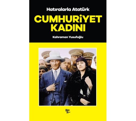 Cumhuriyet Kadını - Hatıralarla Atatürk Cumhuriyet Kadını - Hatıralarla Atatürk