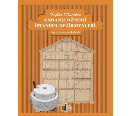 Taşlar Dönerken Osmanlı Dönemi İstanbul Değirmenleri Taşlar Dönerken Osmanlı Dönemi İstanbul Değirmenleri