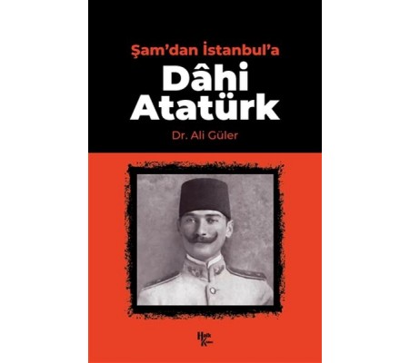 Şam'dan İstanbul'a Dahi Atatürk Şam'dan İstanbul'a Dahi Atatürk