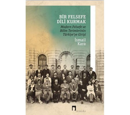 Bir Felsefe Dili Kurmak / Modern Felsefe ve Bilim Terimlerinin Türkiye'ye Girişi Bir Felsefe Dili Kurmak / Modern Felsefe ve Bilim Terimlerinin Türkiye'ye Girişi