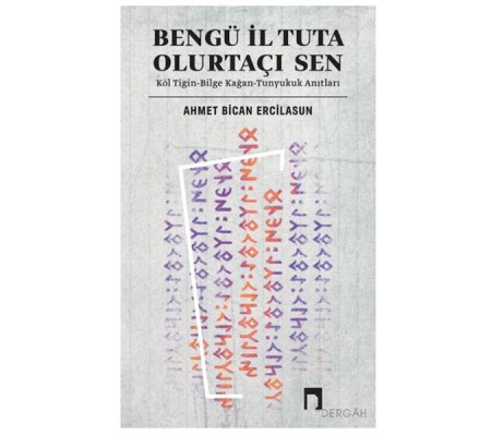 Bengü İl Tuta Olurtaçı Sen: Köl Tigin - Bilge Kağan Bengü İl Tuta Olurtaçı Sen: Köl Tigin - Bilge Kağan