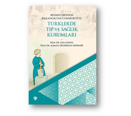 Bilimin Işığında Başlangıçtan Cumhuriyete Türklerde Tıp Ve Sağlık Kurumları Bilimin Işığında Başlangıçtan Cumhuriyete Türklerde Tıp Ve Sağlık Kurumları