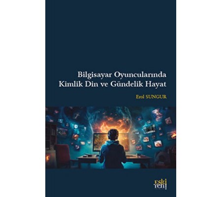 Bilgisayar Oyuncularında Kimlik Din ve Gündelik Hayat Bilgisayar Oyuncularında Kimlik Din ve Gündelik Hayat