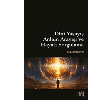 Dini Yaşayış Anlam Arayışı ve Hayatı Sorgulama Dini Yaşayış Anlam Arayışı ve Hayatı Sorgulama
