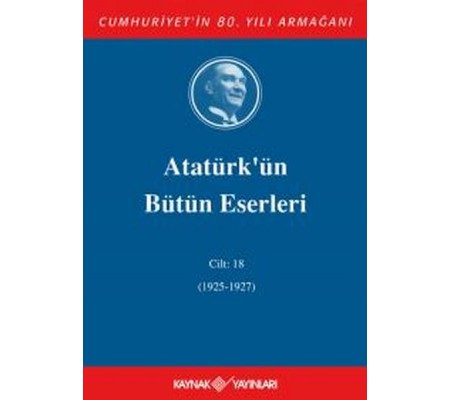 Atatürk'ün Bütün Eserleri Cilt 18 (1925 - 1927) Atatürk'ün Bütün Eserleri Cilt 18 (1925 - 1927)