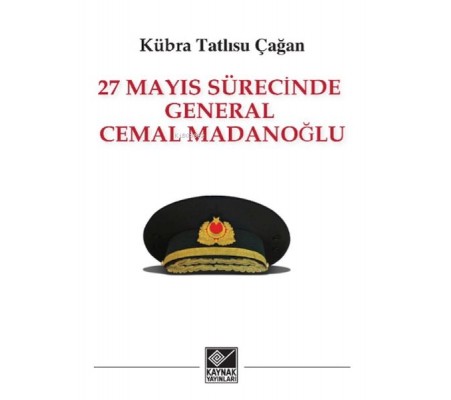 27 Mayıs Sürecinde General Cemal Madanoğlu 27 Mayıs Sürecinde General Cemal Madanoğlu