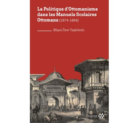 La Politique D'ottomanisme Dans Les Manuels Scolaires Ottomans (1874-1894) La Politique D'ottomanisme Dans Les Manuels Scolaires Ottomans (1874-1894)