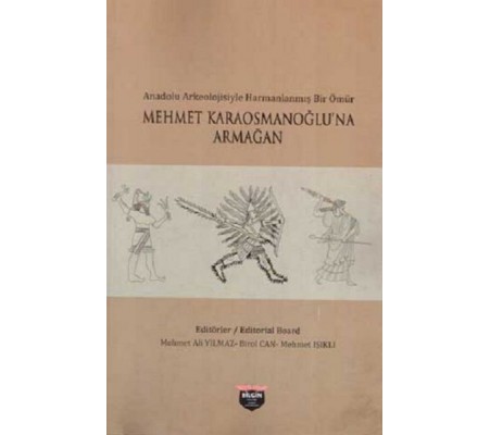 Anadolu Arkeolojisiyle Harmanlanmış Bir Ömür - Mehmet Karaosmanoğlu'na Armağan