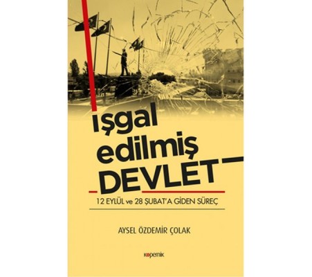 İşgal Edilmiş Devlet - 12 Eylül ve 28 Şubat’a Giden Süreç İşgal Edilmiş Devlet - 12 Eylül ve 28 Şubat’a Giden Süreç