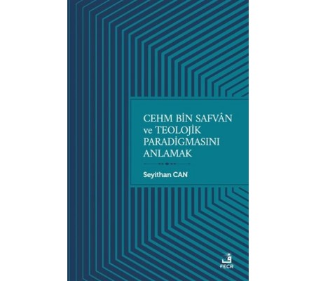Cehm Bin Safvan ve Teolojik Paradigmasını Anlamak