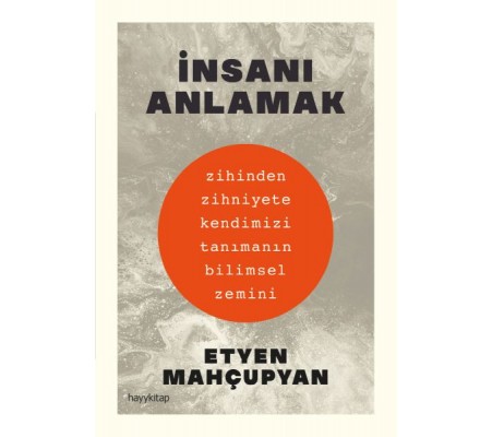İnsanı Anlamak - Zihinden Zihniyete Kendimizi Tanımanın Bilimsel Zemini İnsanı Anlamak - Zihinden Zihniyete Kendimizi Tanımanın Bilimsel Zemini