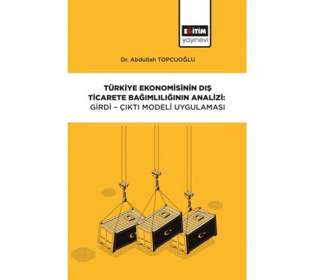 Türkiye Ekonomisinin Dış Ticarete Bağımlılığının Analizi - Girdi-Çıktı Modeli Uygulaması