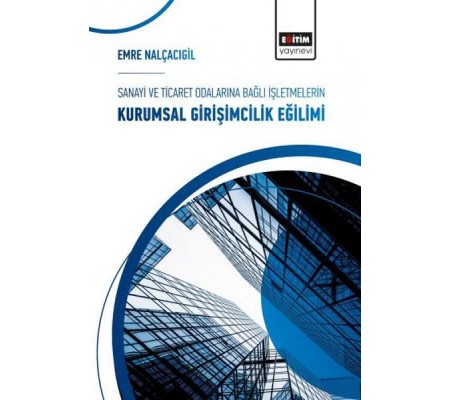 Sanayi ve Ticaret Odalarına Bağlı İşletmelerin Kurumsal Girişimcilik Eğilimi Sanayi ve Ticaret Odalarına Bağlı İşletmelerin Kurumsal Girişimcilik Eğilimi