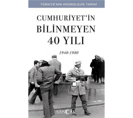 Cumhuriyetin Bilinmeyen 40 Yılı (1940-1980) - Türkiye’nin Kronolojik Tarihi Cumhuriyetin Bilinmeyen 40 Yılı (1940-1980) - Türkiye’nin Kronolojik Tarihi
