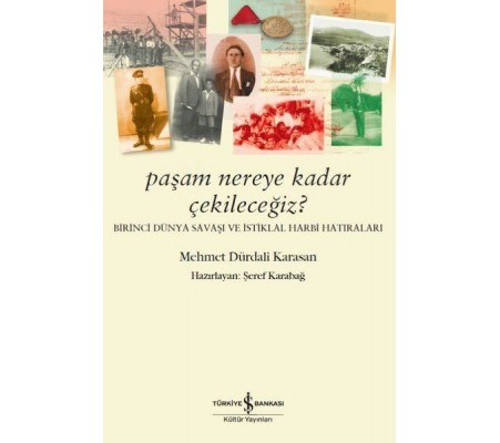 Paşam Nereye Kadar Çekileceğiz? - Birinci Dünya Savaşı ve İstiklal Harbi Hatıraları Paşam Nereye Kadar Çekileceğiz? - Birinci Dünya Savaşı ve İstiklal Harbi Hatıraları