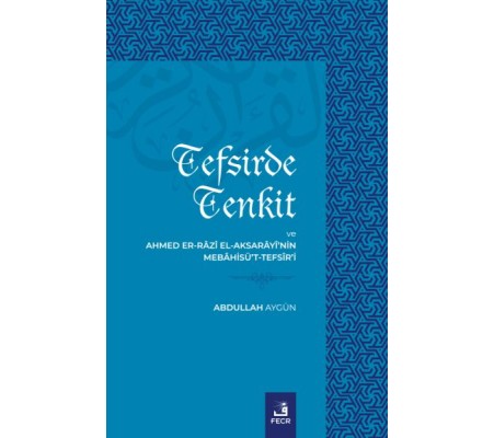 Tefsirde Tenkit Ve Ahmed Er-Râzî El-Aksarâyî’nin Mebâhisü’t-Tefsîr’i Tefsirde Tenkit Ve Ahmed Er-Râzî El-Aksarâyî’nin Mebâhisü’t-Tefsîr’i