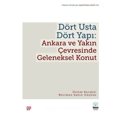 Dört Usta Dört Yapı: Ankara Ve Yakın Çevresinde Geleneksel Konut Dört Usta Dört Yapı: Ankara Ve Yakın Çevresinde Geleneksel Konut