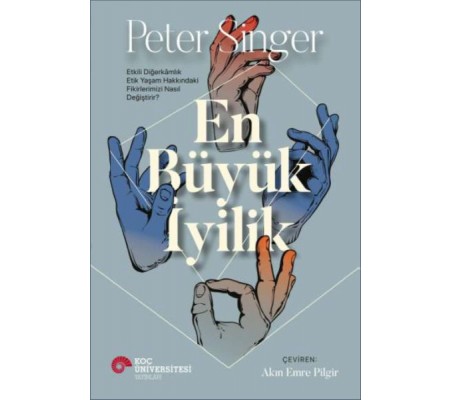 En Büyük İyilik - Etkili Diğerkâmlık Etik Yaşam Hakkındaki Fikirlerimizi Nasıl Değiştirir? En Büyük İyilik - Etkili Diğerkâmlık Etik Yaşam Hakkındaki Fikirlerimizi Nasıl Değiştirir?
