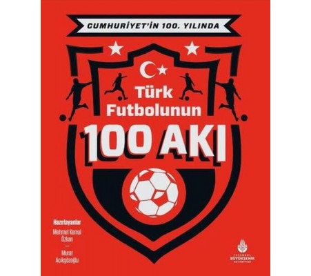 Cumhuriyet’in 100. Yılında Türk Futbolunun 100 Akı Cumhuriyet’in 100. Yılında Türk Futbolunun 100 Akı