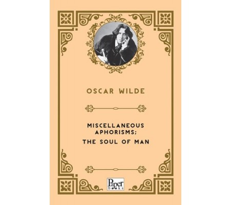 Miscellaneous Aphorisms; the Soul of Man Miscellaneous Aphorisms; the Soul of Man