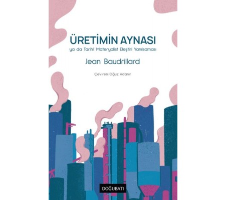 Üretimin Aynası Ya Da Tarihi Materyalist Eleştiri Yanılsaması Üretimin Aynası Ya Da Tarihi Materyalist Eleştiri Yanılsaması