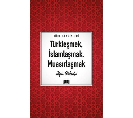 Türkleşmek, İslamlaşmak, Muasırlaşmak Türkleşmek, İslamlaşmak, Muasırlaşmak