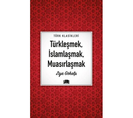 Türkleşmek, İslamlaşmak, Muasırlaşmak