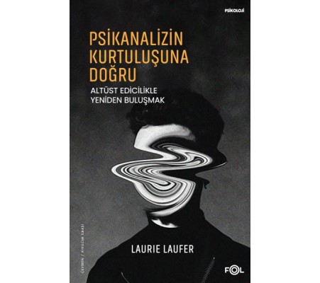 Psikanalizin Kurtuluşuna Doğru –Altüst Edicilikle Yeniden Buluşmak– Psikanalizin Kurtuluşuna Doğru –Altüst Edicilikle Yeniden Buluşmak–