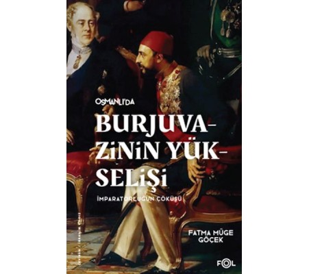 Burjuvazinin Yükselişi, İmparatorluğun Çöküşü –Osmanlı Batılılaşması ve Toplumsal Değişim– Burjuvazinin Yükselişi, İmparatorluğun Çöküşü –Osmanlı Batılılaşması ve Toplumsal Değişim–