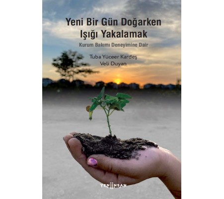 Yeni Bir Gün Doğarken Işığı Yakalamak-Kurum Bakımı Deneyimine Dair Yeni Bir Gün Doğarken Işığı Yakalamak-Kurum Bakımı Deneyimine Dair