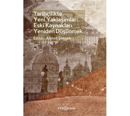 Tarihçilikte Yeni Yaklaşımlar: Eski Kaynakları Yeniden Düşünmek Tarihçilikte Yeni Yaklaşımlar: Eski Kaynakları Yeniden Düşünmek