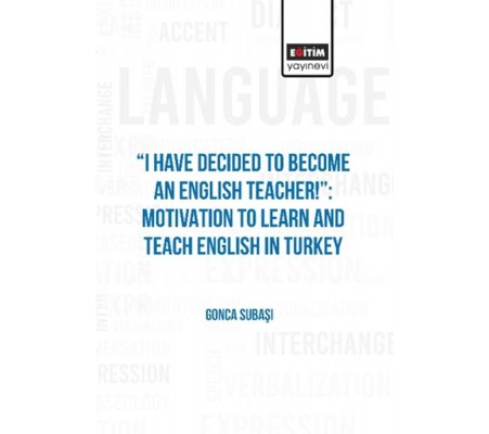 I Have Decıded To Become An Englısh Teacher!”: Motıvatıon To Learn And Teach Englısh In Turkey I Have Decıded To Become An Englısh Teacher!”: Motıvatıon To Learn And Teach Englısh In Turkey