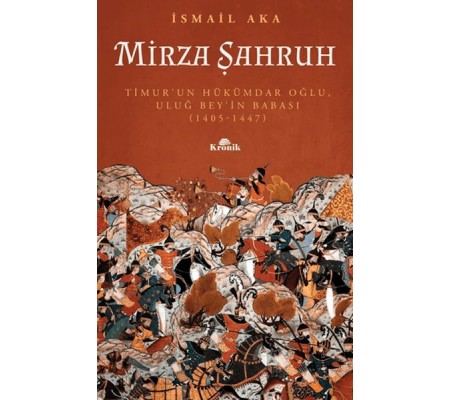 Mirza Şahruh: Timur'un Hükümdar Oğlu, Uluğ Bey'in Babası (1405 - 1447) Mirza Şahruh: Timur'un Hükümdar Oğlu, Uluğ Bey'in Babası (1405 - 1447)