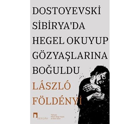 Dostoyevski Sibirya’da Hegel Okuyup Gözyaşlarına Boğuldu Dostoyevski Sibirya’da Hegel Okuyup Gözyaşlarına Boğuldu