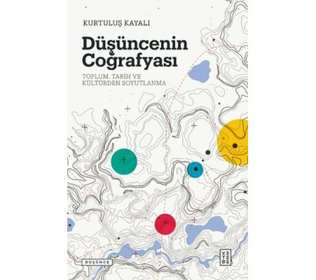 Düşüncenin Coğrafyası - Toplum, Tarih ve Kültürden Soyutlanma Düşüncenin Coğrafyası - Toplum, Tarih ve Kültürden Soyutlanma