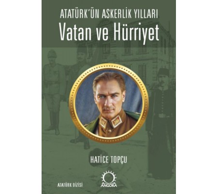 Vatan ve Hürriyet – Atatürk’ün Askerlik Yılları Vatan ve Hürriyet – Atatürk’ün Askerlik Yılları