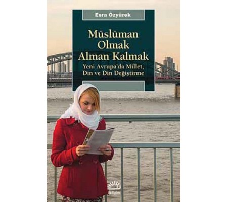 Müslüman Olmak Alman Kalmak Yeni Avrupa’da Millet, Din ve Din Değiştirme Müslüman Olmak Alman Kalmak Yeni Avrupa’da Millet, Din ve Din Değiştirme