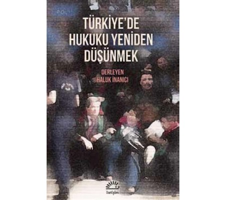Türkiye'de Hukuku Yeniden Düşünmek Türkiye'de Hukuku Yeniden Düşünmek
