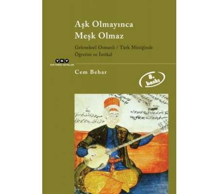 Aşk Olmayınca Meşk Olmaz Geleneksel Osmanlı / Türk Müziğinde Öğretim ve İntikal