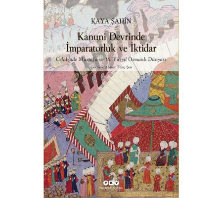 Kanuni Devrinde İmparatorluk Ve İktidar – Celalzade Mustafa Ve 16. Yüzyıl Osmanlı Dünyası Kanuni Devrinde İmparatorluk Ve İktidar – Celalzade Mustafa Ve 16. Yüzyıl Osmanlı Dünyası