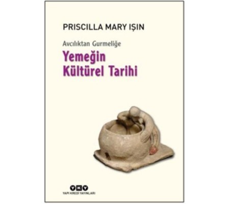 Avcılıktan Gurmeliğe Yemeğin Kültürel Tarihi Avcılıktan Gurmeliğe Yemeğin Kültürel Tarihi