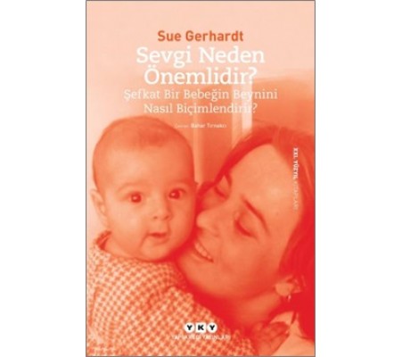 Sevgi Neden Önemlidir? - Şefkat Bir Bebeğin Beynini Nasıl Biçimlendirir? Sevgi Neden Önemlidir? - Şefkat Bir Bebeğin Beynini Nasıl Biçimlendirir?