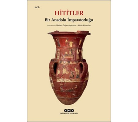 Hititler - Bir Anadolu İmparatorluğu Hititler - Bir Anadolu İmparatorluğu